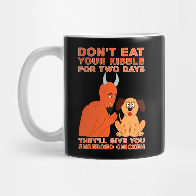 Don't Eat Your Kibble for Two Days They'll Give You Shredded Chicken by DiegoCarvalho